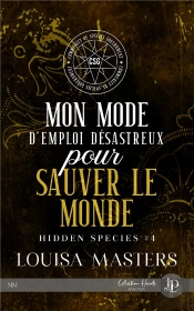 Hidden Species Tome 4 : Mon Mode D'Emploi Désastreux Pour Sauver Le Monde
