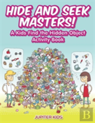 Hide And Seek Masters! A Kids Find The Hidden Object Activity Book