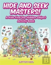 Hide And Seek Masters! A Kids Find The Hidden Object Activity Book