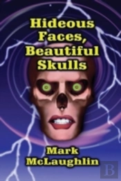 Hideous Faces, Beautiful Skulls: Tales Of Horror And The Bizarre