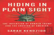 Hiding In Plain Sight : The Invention Of Donald Trump And The Erosion Of America