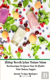 Hidup Bersih Sehat Dalam Islam Berdasarkan Al-Quran Dan Al-Hadist Edisi Bahasa Inggris