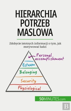 Bertrand.pt - Hierarchia Potrzeb Maslowa : Zdobycie Istotnych Informacji O Tym, Jak Motywowac Ludzi
