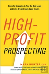 High-Profit Prospecting: Powerful Strategies To Find The Best Leads And Drive Breakthrough Sales Results