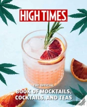 High Times: The Official Book Of Cannabis Cocktails, Mocktails, And High Teas