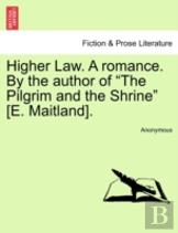 Higher Law. A Romance. By The Author Of ''The Pilgrim And The Shrine'' (E. Maitland).