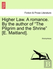 Higher Law. A Romance. By The Author Of 'The Pilgrim And The Shrine' (E. Maitland).