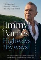 Highways And Byways: Tall Tales And Short Stories From The Long Way Round From Australian Rock Legend & Bestselling Author Of Working Class Boy, Working Class Man & Killing Time