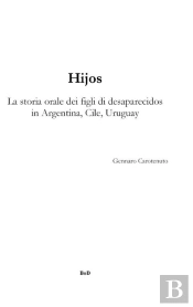 Hijos ; La Storia Orale Dei Figli Di Desaparecidos In Argentina, Cile, Uruguay