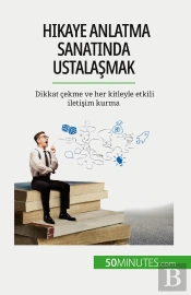 Hikaye Anlatma Sanatinda Ustalasmak : Dikkat Çekme Ve Her Kitleyle Etkili Iletisim Kurma