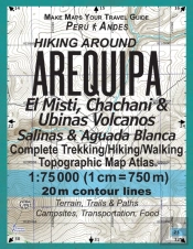 Hiking Around Arequipa El Misti, Chachani & Ubinas Volcanos Salinas & Aguada Blanca Peru Andes Complete Trekking/Hiking/Walking Topographic Map Atlas 1
