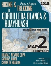 Hiking & Trekking In Cordillera Blanca & Huayhuash Map 2 (Center) Huaraz, Nevado Copa, Carhuaz, Huari, Chavin De Huantar Topographic Map Atlas 1