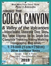 Hiking The Colca Canyon & Valley Of The Volcanoes Peru Arequipa Complete Trekking/Hiking/Walking Topographic Map Atlas Andagua/Andahua, Cabanaconde, Chivay, Sibayo, Maca, Yanque, Ichupampa, Uyo Uyo, S
