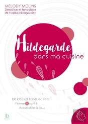 Hildegarde Dans Ma Cuisine ; 100 Idées Et Fiches Recettes, Formes & Santé Accessible À Tous