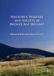 Hillforts, Warfare And Society In Bronze Age Ireland