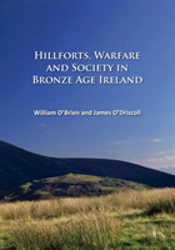 Hillforts, Warfare And Society In Bronze Age Ireland
