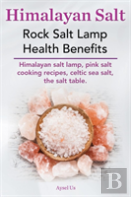 Himalayan Salt. Rock Salt Lamp Health Benefits. Himalayan Salt Lamp, Pink Salt Cooking Recipes, Celtic Sea Salt, The Salt Table.