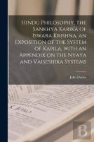 Hindu Philosophy, The Sankhya Karika Of Iswara Krishna, An Exposition Of The System Of Kapila, With An Appendix On The Nyaya And Vaiseshika Systems