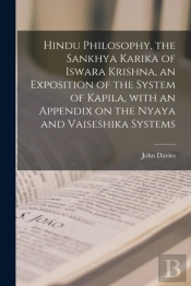 Hindu Philosophy, The Sankhya Karika Of Iswara Krishna, An Exposition Of The System Of Kapila, With An Appendix On The Nyaya And Vaiseshika Systems