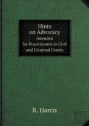 Hints On Advocacy Intended For Practitioners In Civil And Criminal Courts