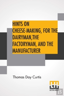 Bertrand.pt - Hints On Cheese-Making, For The Dairyman, The Factoryman, And The Manufacturer