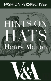 Hints On Hats: By Henry Melton, Hatter To His Royal Highness The Prince Of Wales