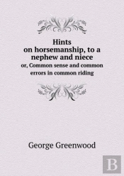 Hints On Horsemanship, To A Nephew And Niece Or, Common Sense And Common Errors In Common Riding