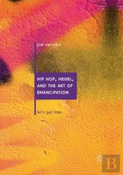 Hip Hop, Hegel, And The Art Of Emancipation