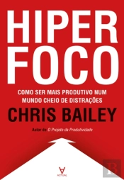 Hiperfoco - Como Ser Mais Produtivo Num Mundo Cheio De Distrações