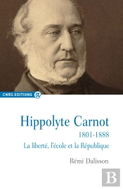 Hippolyte Carnot, 1801-1888 ; La Liberté, L'École Et La République