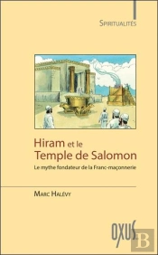 Hiram Et Le Temple De Salomon - Le Mythe Fondateur De La Franc-Maconnerie