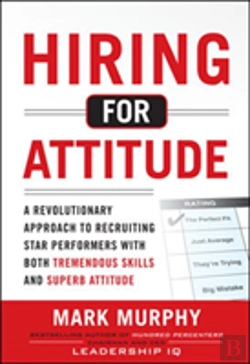 Bertrand.pt - Hiring For Attitude: A Revolutionary Approach To Recruiting And Selecting People With Both Tremendous Skills And Superb Attitude