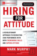 Hiring For Attitude: A Revolutionary Approach To Recruiting And Selecting People With Both Tremendous Skills And Superb Attitude