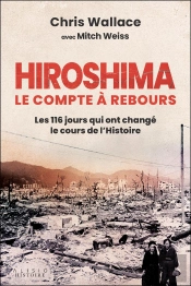 Hiroshima, Le Compte À Rebours : Les 116 Jours Qui Ont Changé Le Cours De L'Histoire