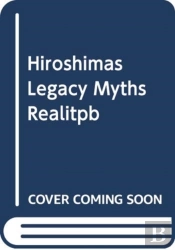 Hiroshimas Legacy Myths Realitpb