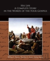 His Life A Complete Story In The Words Of The Four Gospels