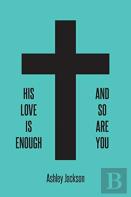 His Love Is Enough And So Are You