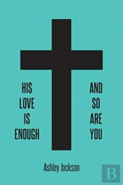 His Love Is Enough And So Are You