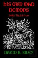 His Own Mad Demons: Dark Tales From David A. Riley