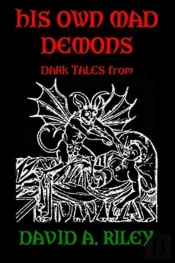 His Own Mad Demons: Dark Tales From David A. Riley