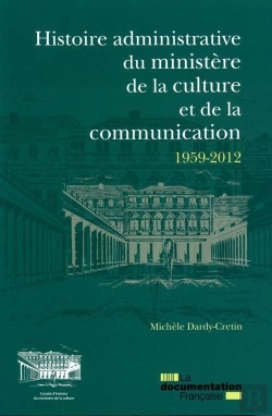 Bertrand.pt - Histoire Administrative Du Ministère De La Culture Et De La Communication 1959-2012 ; Les Services De L'Administration Centrale