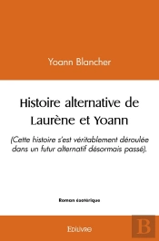 Histoire Alternative De Laurène Et Yoann : (Cette Histoire S'Est Véritablement Déroulé Dans Un Futur Alternatif Désormais Passé).