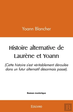 Bertrand.pt - Histoire Alternative De Laurène Et Yoann : (Cette Histoire S'Est Véritablement Déroulé Dans Un Futur Alternatif Désormais Passé).