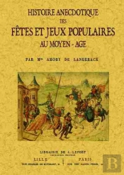 Histoire Anecdotique Des Fetes Et Jeux Populaires Au Moyen-Age
