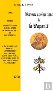 Histoire Apologétique De La Papauté T.1