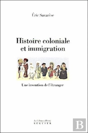 Histoire Coloniale Et Immigration ; Une Invention De L'Etranger
