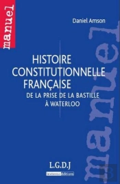 Histoire Constitutionnelle Française ; De La Prise De La Bastille À Waterloo