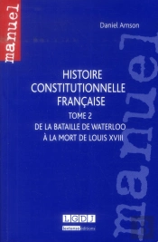 Histoire Constitutionnelle Française Tome 2 ; De La Bataille De Waterloo À La Mort De Louis Xviii