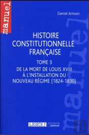 Histoire Constitutionnelle Française Tome 3 ; De La Mort De Louis Xviii À L'Installation Du Nouveau Régime (1824-1830)