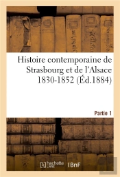 Histoire Contemporaine De Strasbourg Et De L'Alsace 1830-1852. Partie 1